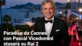 Paradise da Cannes con Pascal Vicedomini stasera su Rai 2