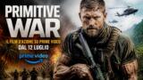 Primitive War il film d’azione su Prime Video dal 12 luglio