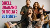 Quell’uragano di figlia 2 su Disney+