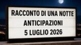 Racconto di una notte, 5 luglio 2026: anticipazioni puntata di oggi