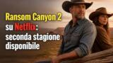 Ransom Canyon 2 su Netflix: seconda stagione disponibile