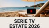 Serie TV estate 2026 cosa guardare sotto l’ombrellone