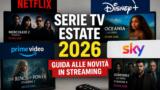 Serie TV estate 2026: guida completa alle novità in streaming