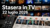 Stasera in TV 22 luglio 2026: guida completa programmi prima serata