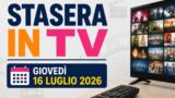 Stasera in TV, giovedì 16 luglio 2026: guida ai programmi in prima serata su Rai, Mediaset, La7, TV8 e Nove