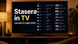 Stasera in TV martedì 21 luglio 2026: la guida programmi di prima serata