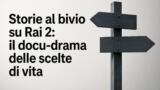 Storie al bivio su Rai 2: il docu-drama delle scelte di vita
