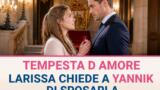 Tempesta d’Amore, anticipazioni: Larissa chiede a Yannik di sposarla