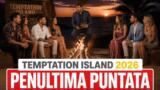 Temptation Island 2026, penultima puntata: falò di confronto, ritorni e colpi di scena