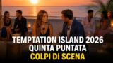 Temptation Island 2026, quinta puntata: fughe e colpi di scena