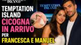 Temptation Island cicogna in arrivo per Francesca e Manuel