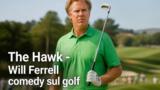 The Hawk: Will Ferrell comedy sul golf dal 16/7