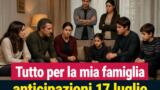 Tutto per la mia famiglia anticipazioni 17 luglio