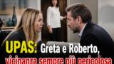UPAS: Greta e Roberto, vicinanza sempre più pericolosa