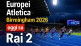 Atletica Europei Birmingham 2026 diretta oggi Rai 2