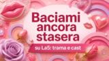 Baciami ancora stasera su La5: trama e cast