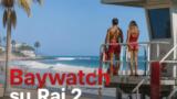 Baywatch la serie cult torna in onda su Rai 2