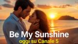 Be my sunshine nuovi episodi oggi su Canale 5