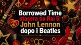 Borrowed Time stasera su Rai 5: John Lennon dopo i Beatles