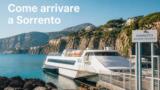 Come arrivare a Sorrento: treno, traghetto e auto