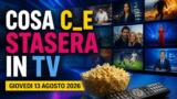 Cosa c’è stasera in TV, giovedì 13 agosto 2026: programmazione completa, film e serie