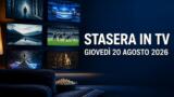 Cosa c’è stasera in TV, giovedì 20 agosto 2026: programmazione completa, film e serie tv