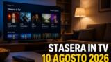 Cosa c’è stasera in TV — Lunedì 10 agosto 2026: programmazione completa, film e serie