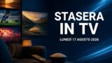 Cosa c’è stasera in TV, lunedì 17 agosto 2026: programmazione completa, film e serie tv