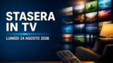 Cosa c’è stasera in TV, lunedì 24 agosto 2026: programmazione completa, film e serie tv