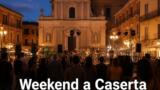 Cosa fare a Caserta nel weekend: eventi da venerdì 21 a domenica 23 agosto