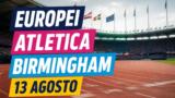 Europei atletica Birmingham 2026, calendario 13 agosto: gli italiani in gara oggi