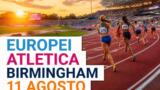 Europei atletica Birmingham 2026, diretta 11 agosto: programma, orari e azzurri in gara