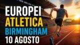 Europei atletica Birmingham 2026: i risultati degli italiani di oggi 10 agosto