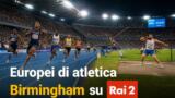 Europei di atletica Birmingham stasera su Rai 2