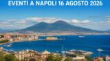 Eventi a Napoli oggi, 16 agosto 2026: cosa fare in città