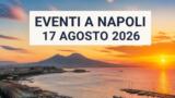 Eventi a Napoli oggi, 17 agosto 2026: cosa fare in città