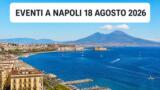 Eventi a Napoli oggi, 18 agosto 2026: cosa fare in città