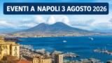 Eventi a Napoli oggi, 3 agosto 2026: cosa fare in città