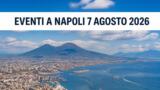 Eventi a Napoli oggi, 7 agosto 2026: cosa fare in città