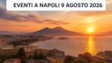 Eventi a Napoli oggi, 9 agosto 2026: cosa fare in città