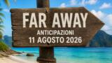 Far Away, 11 agosto 2026: anticipazioni puntata di oggi