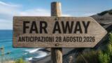 Far Away, 28 agosto 2026: anticipazioni puntata di oggi