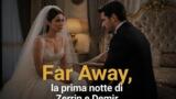 Far Away 7 agosto: la prima notte di Zerrin e Demir