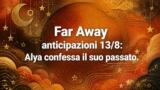 Far Away anticipazioni 13/8: Alya confessa il suo passato