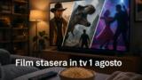 Film da vedere stasera sabato 1 agosto 2026 in tv