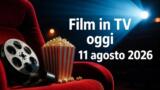 Film in TV oggi 11 agosto 2026: guida alla prima e seconda serata