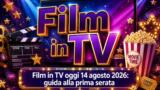 Film in TV oggi 14 agosto 2026: guida alla prima serata