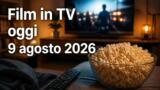 Film in TV oggi 9 agosto 2026: cosa vedere in prima serata