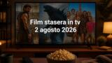 Film stasera in tv domenica 2 agosto 2026: guida alla prima serata