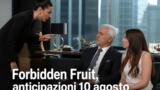 Forbidden fruit, anticipazioni di lunedì 10 agosto